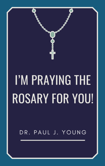 I’m Praying The Rosary For YOU!