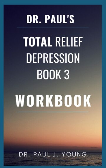 Dr. Paul’s TOTAL Relief Depression Book 3 Workbook