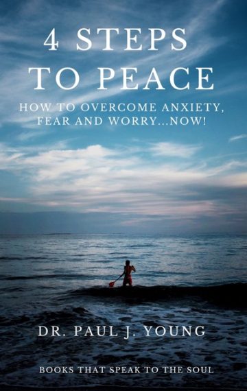 4 STEPS TO PEACE: How To Overcome Anxiety, Fear, And Worry…Now!