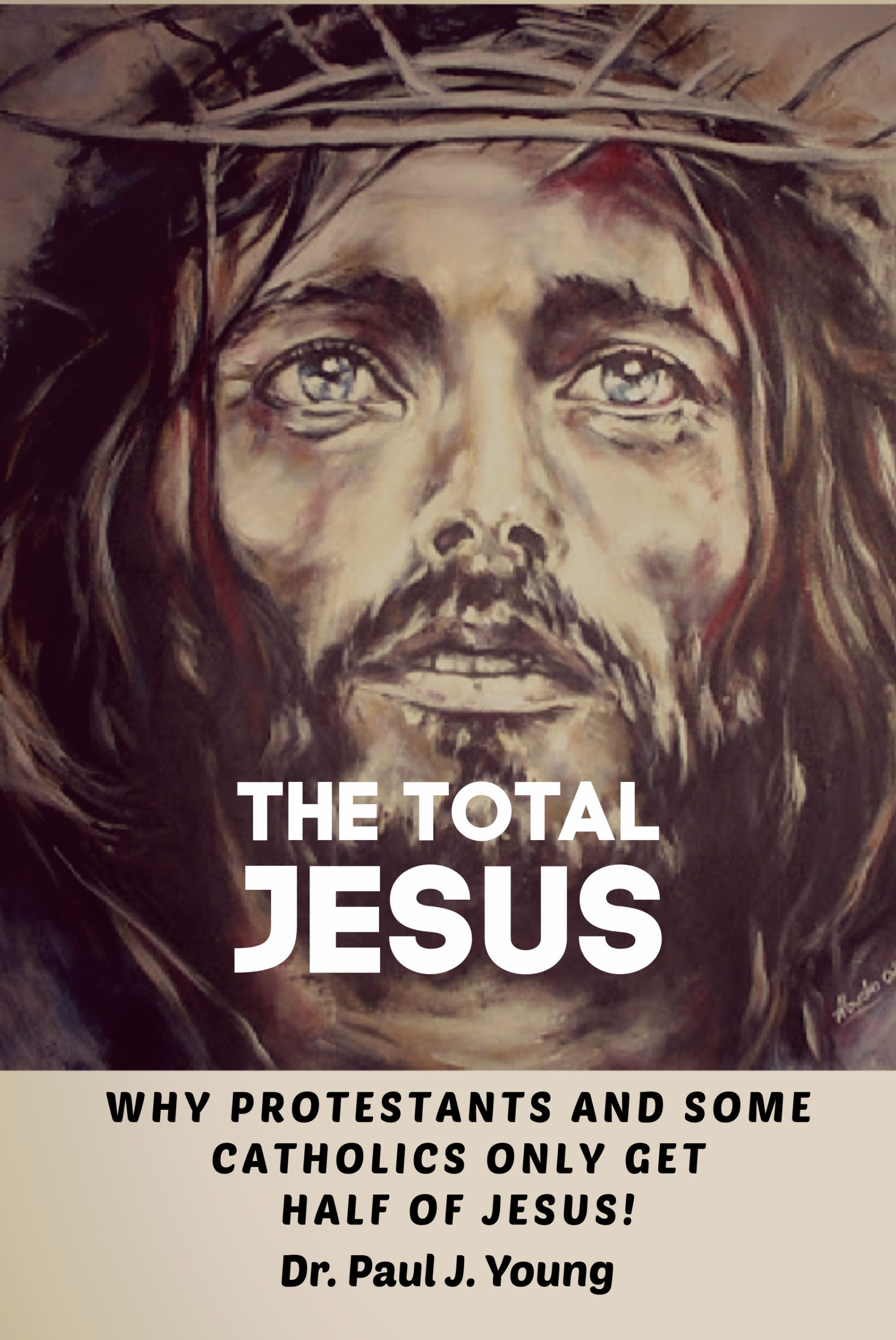 The TOTAL JESUS…Why Protestants Only Get Half Of Jesus