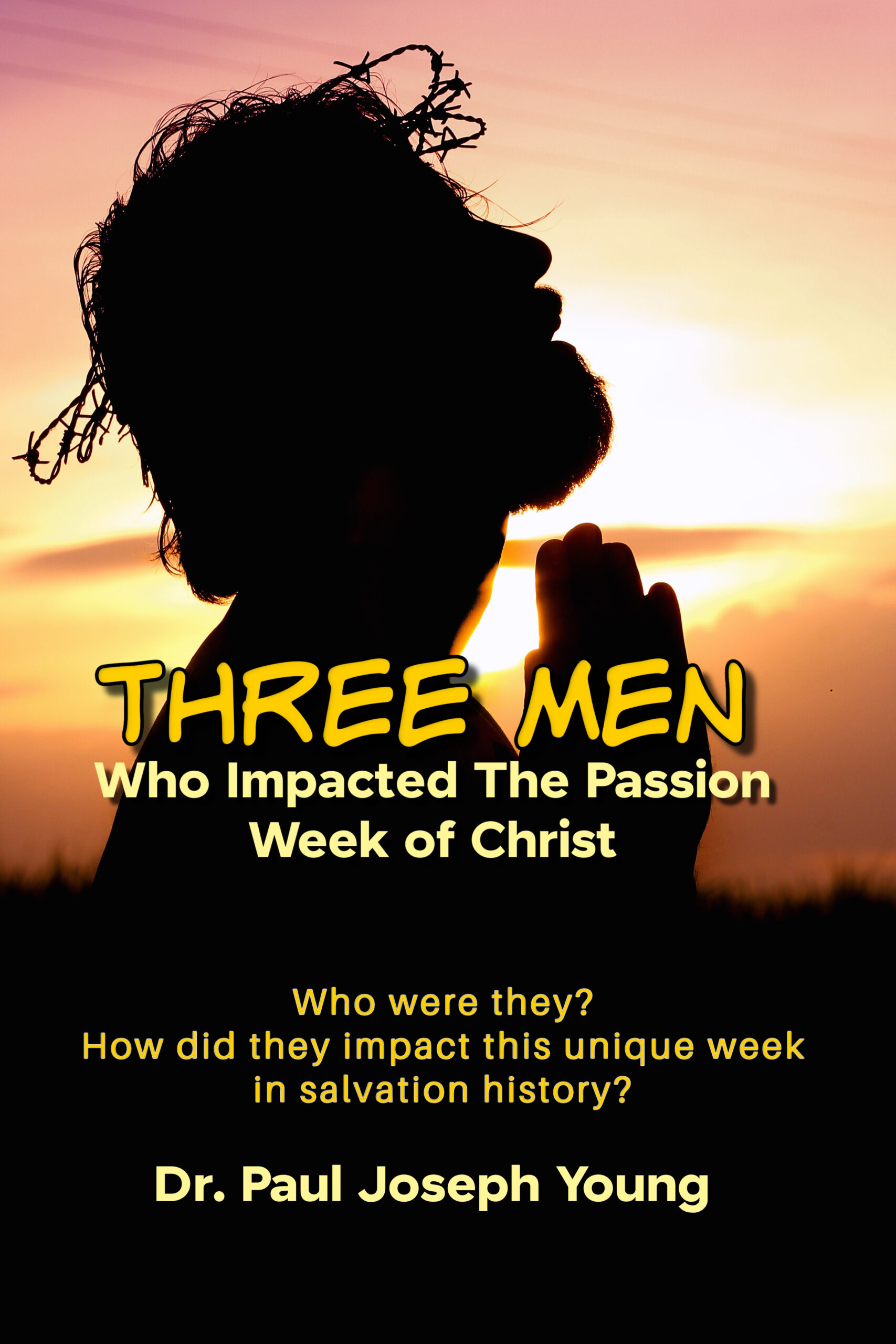 THREE MEN Who Impacted The Passion week of Christ