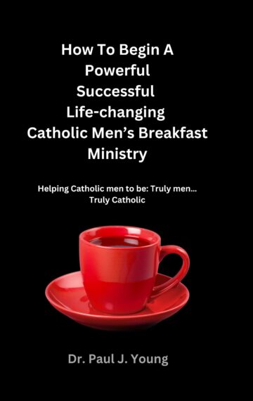 How To Begin A Powerful, Successful, Life-changing Catholic Men’s Breakfast Ministry